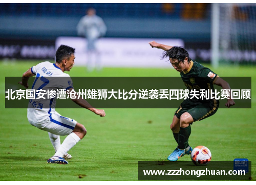 北京国安惨遭沧州雄狮大比分逆袭丢四球失利比赛回顾