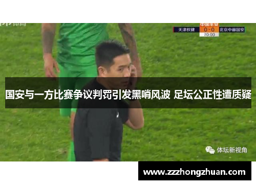 国安与一方比赛争议判罚引发黑哨风波 足坛公正性遭质疑