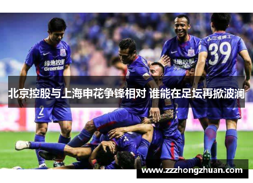 北京控股与上海申花争锋相对 谁能在足坛再掀波澜