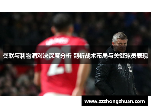 曼联与利物浦对决深度分析 剖析战术布局与关键球员表现