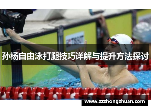 孙杨自由泳打腿技巧详解与提升方法探讨